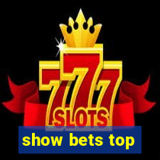 show bets top